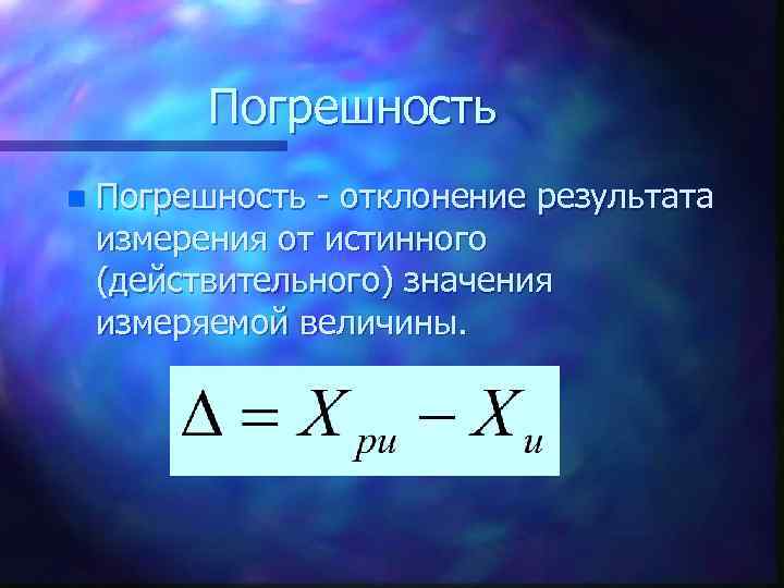 Погрешность n Погрешность - отклонение результата измерения от истинного (действительного) значения измеряемой величины. 