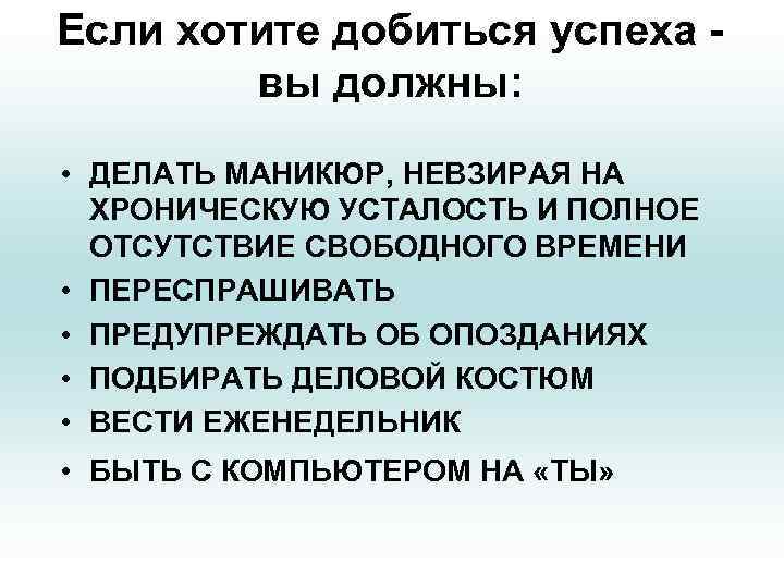 Если хотите добиться успеха вы должны: • ДЕЛАТЬ МАНИКЮР, НЕВЗИРАЯ НА ХРОНИЧЕСКУЮ УСТАЛОСТЬ И
