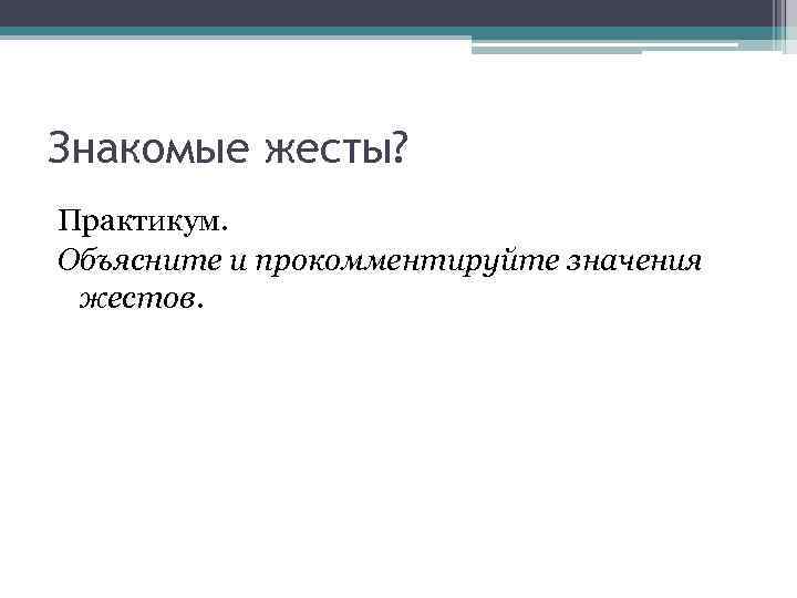 Знакомые жесты? Практикум. Объясните и прокомментируйте значения жестов. 