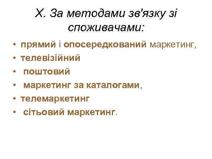 X. За методами зв'язку зі споживачами: • • • прямий і опосередкований маркетинг, телевізійний