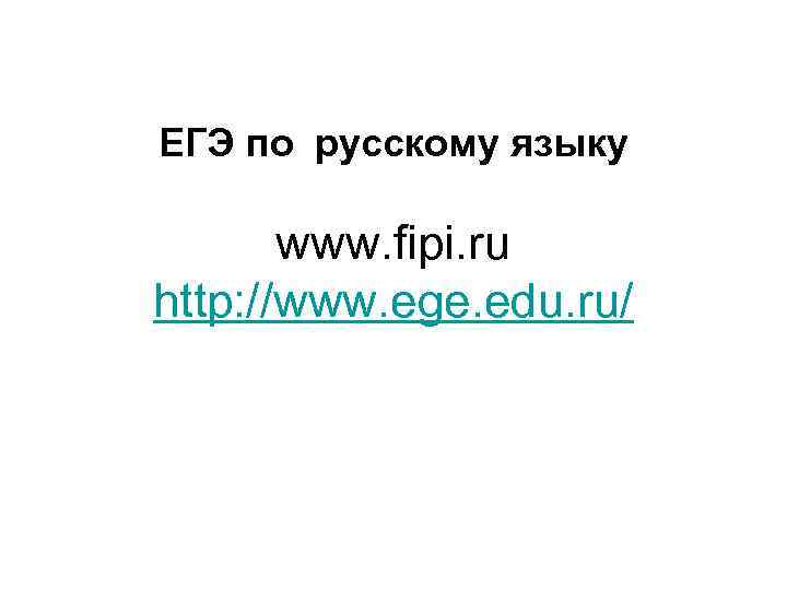 ЕГЭ по русскому языку www. fipi. ru http: //www. ege. edu. ru/ 