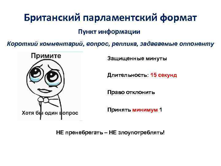 Британский парламентский формат Пункт информации Короткий комментарий, вопрос, реплика, задаваемые оппоненту Защищенные минуты Длительность: