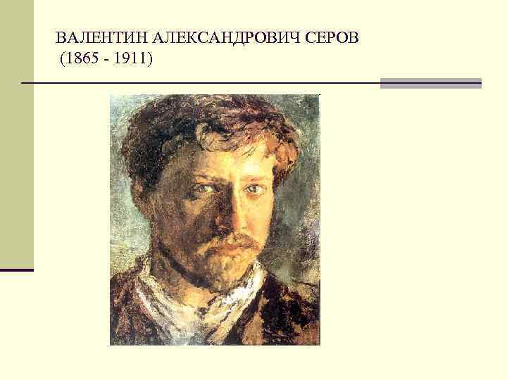 ВАЛЕНТИН АЛЕКСАНДРОВИЧ СЕРОВ (1865 - 1911) 