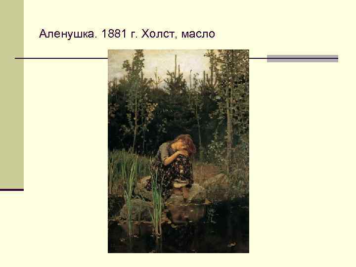 Аленушка. 1881 г. Холст, масло 
