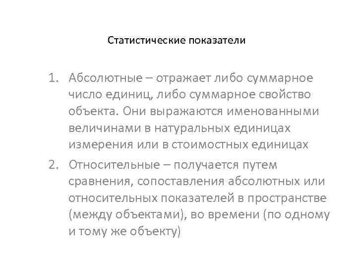 Статистические показатели 1. Абсолютные – отражает либо суммарное число единиц, либо суммарное свойство объекта.
