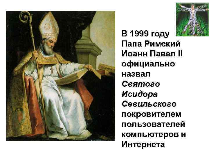 В 1999 году Папа Римский Иоанн Павел II официально назвал Святого Исидора Севильского покровителем