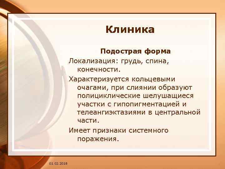 Клиника Подострая форма Локализация: грудь, спина, конечности. Характеризуется кольцевыми очагами, при слиянии образуют полициклические