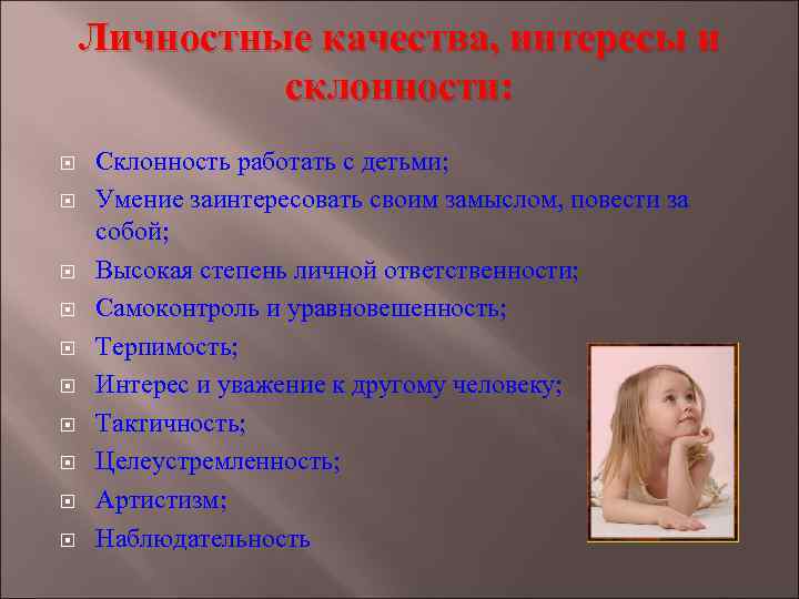 Личностные качества, интересы и склонности: Склонность работать с детьми; Умение заинтересовать своим замыслом, повести