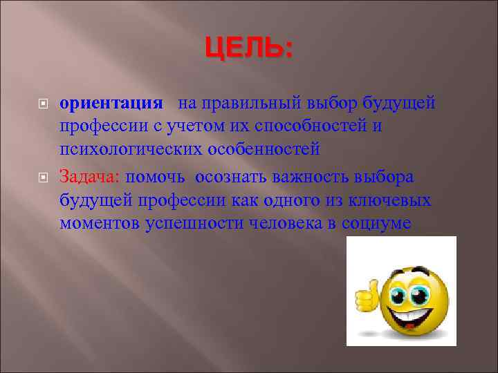 ЦЕЛЬ: ориентация на правильный выбор будущей профессии с учетом их способностей и психологических особенностей
