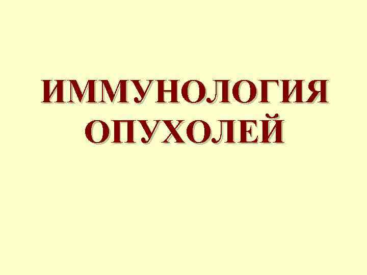 ИММУНОЛОГИЯ ОПУХОЛЕЙ 