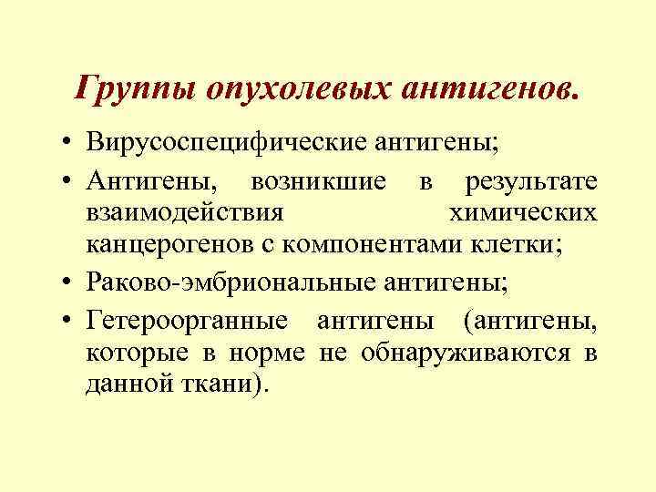 Группы опухолевых антигенов. • Вирусоспецифические антигены; • Антигены, возникшие в результате взаимодействия химических канцерогенов