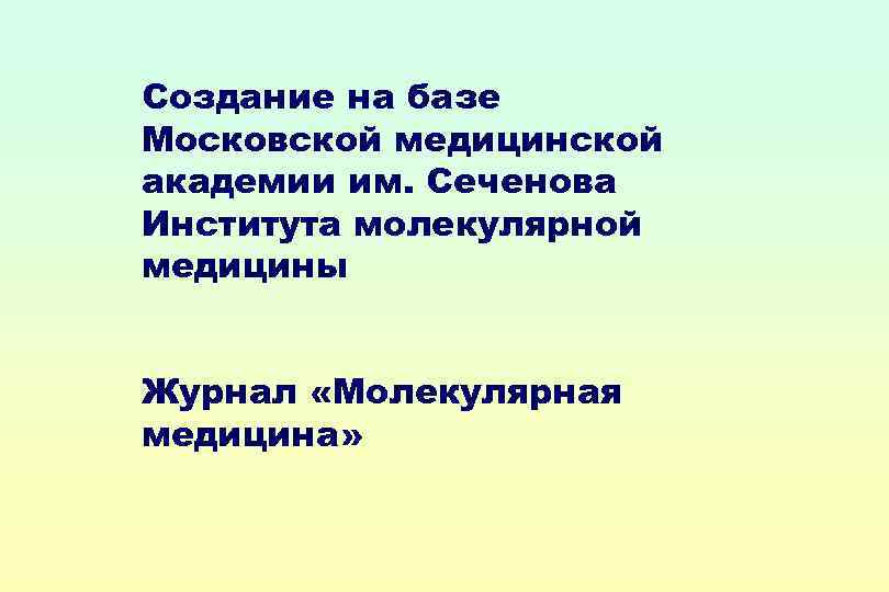 Создание на базе Московской медицинской академии им. Сеченова Института молекулярной медицины Журнал «Молекулярная медицина»