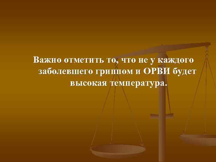 Важно отметить то, что не у каждого заболевшего гриппом и ОРВИ будет высокая температура.