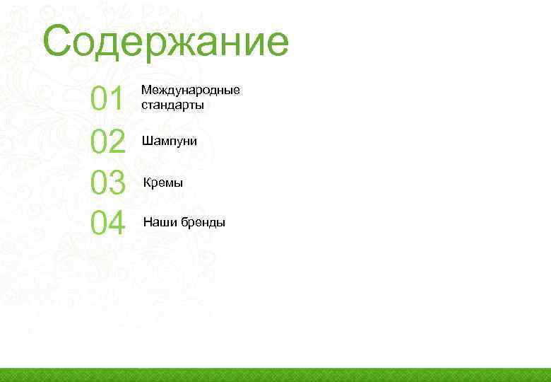 Содержание 01 02 03 04 Международные стандарты Шампуни Кремы Наши бренды 