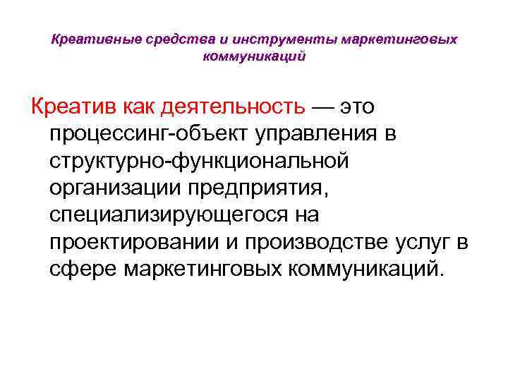 Креативные средства и инструменты маркетинговых коммуникаций Креатив как деятельность — это процессинг-объект управления в