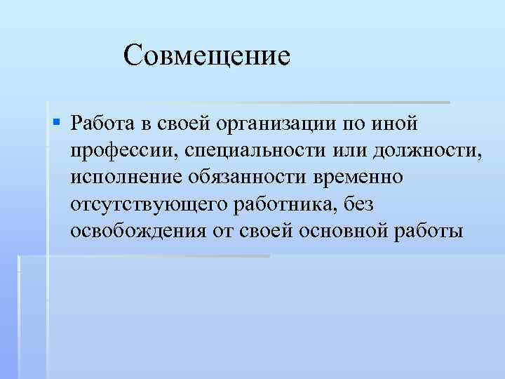 Совмещение § Работа в своей организации по иной профессии, специальности или должности, исполнение обязанности