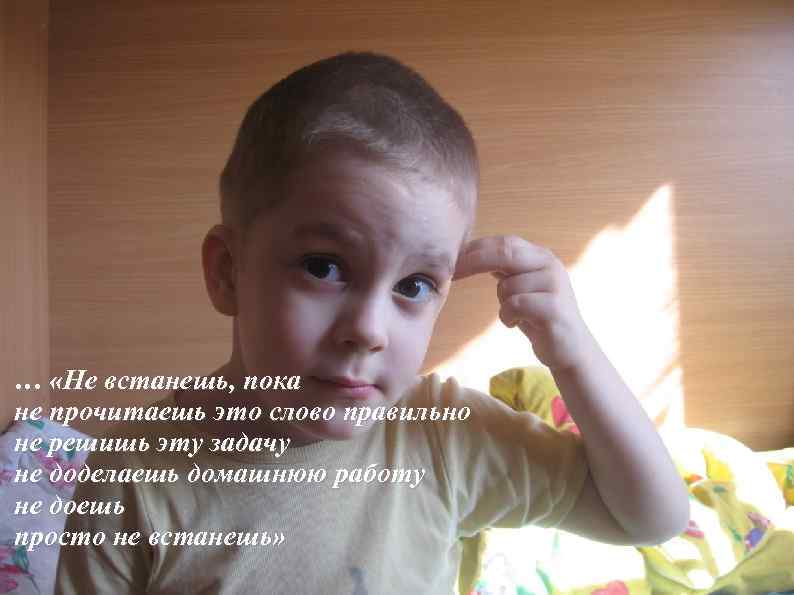… «Не встанешь, пока не прочитаешь это слово правильно не решишь эту задачу не