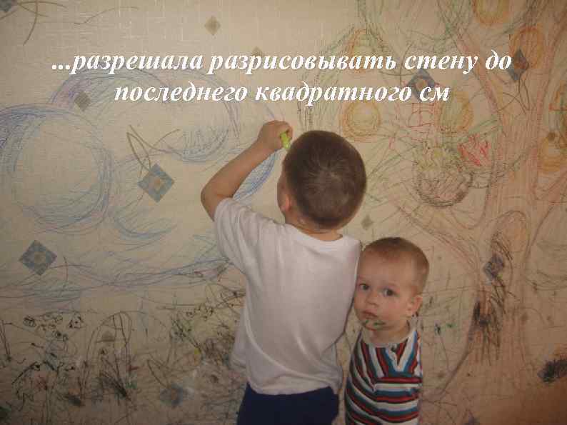 . . . разрешала разрисовывать стену до последнего квадратного см 