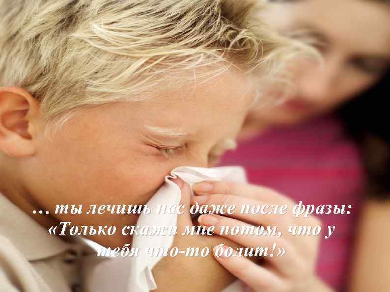 … ты лечишь нас даже после фразы: «Только скажи мне потом, что у тебя