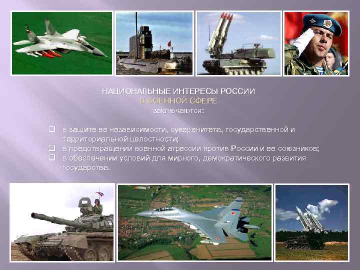 НАЦИОНАЛЬНЫЕ ИНТЕРЕСЫ РОССИИ В ВОЕННОЙ СФЕРЕ заключаются: q в защите ее независимости, суверенитета, государственной