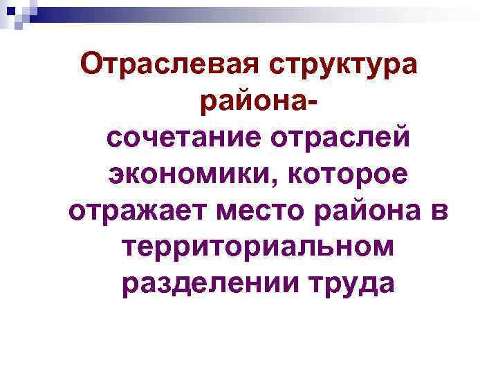 Отраслевая структура района- сочетание отраслей экономики, которое отражает место района в территориальном разделении труда