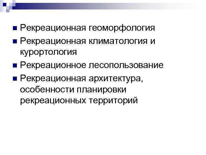 Рекреационная геоморфология n Рекреационная климатология и курортология n Рекреационное лесопользование n Рекреационная архитектура, особенности