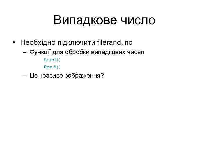 Випадкове число • Необхідно підключити filerand. inc – Функції для обробки випадкових чисел Seed()