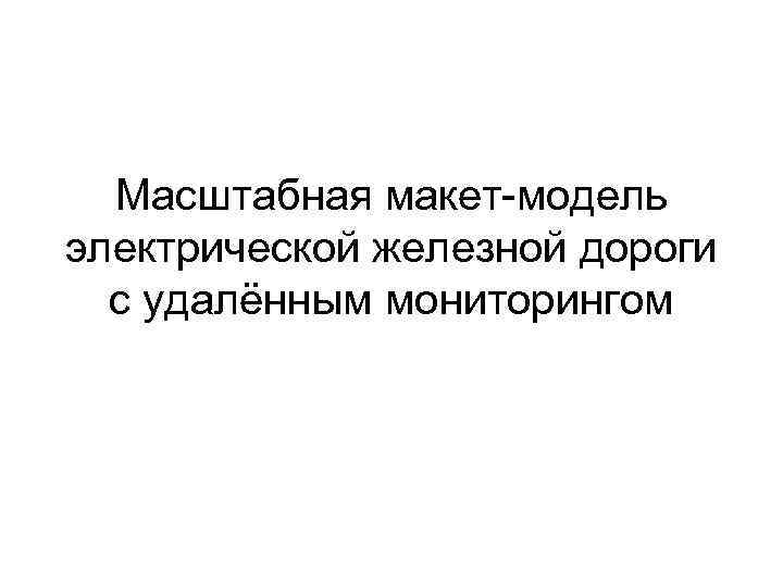 Масштабная макет-модель электрической железной дороги с удалённым мониторингом 