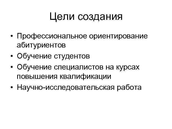 Цели создания • Профессиональное ориентирование абитуриентов • Обучение студентов • Обучение специалистов на курсах