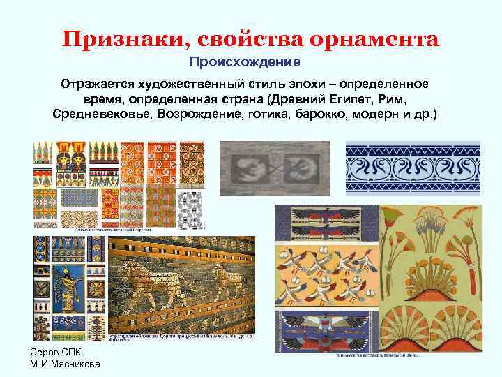 Признаки, свойства орнамента Происхождение Отражается художественный стиль эпохи – определенное время, определенная страна (Древний