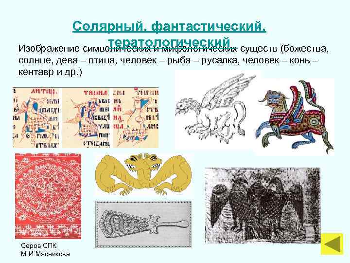 Солярный, фантастический, тератологический Изображение символических и мифологических существ (божества, солнце, дева – птица, человек