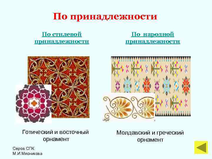 По принадлежности По стилевой принадлежности Готический и восточный орнамент Серов СПК М. И. Мясникова
