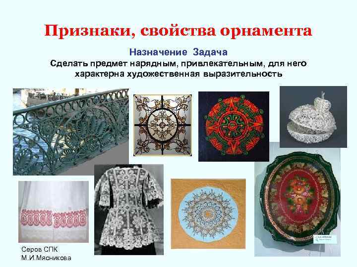 Признаки, свойства орнамента Назначение Задача Сделать предмет нарядным, привлекательным, для него характерна художественная выразительность