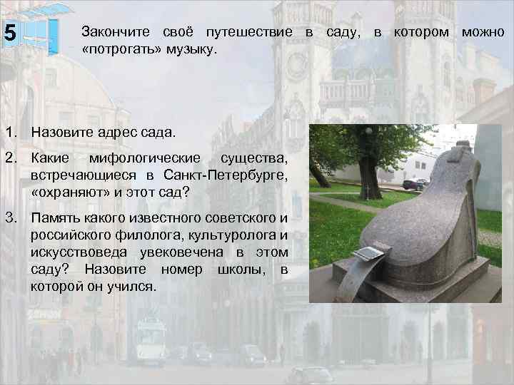 5 Закончите своё путешествие в саду, в котором можно «потрогать» музыку. 1. Назовите адрес