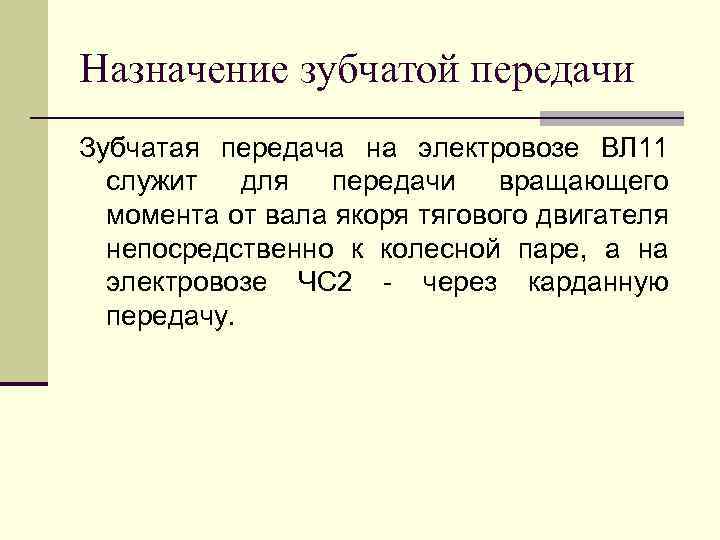 Назначение зубчатой передачи Зубчатая передача на электровозе ВЛ 11 служит для передачи вращающего момента