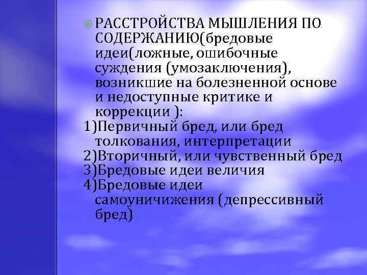  РАССТРОЙСТВА МЫШЛЕНИЯ ПО СОДЕРЖАНИЮ(бредовые идеи(ложные, ошибочные суждения (умозаключения), возникшие на болезненной основе и