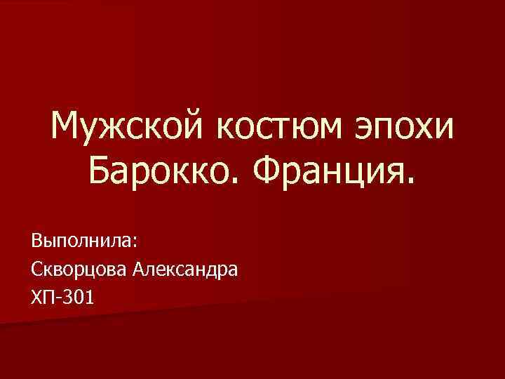 Мужской костюм эпохи Барокко. Франция. Выполнила: Скворцова Александра ХП-301 