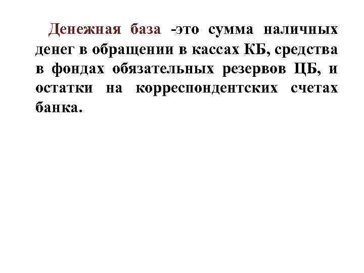 Денежная база -это сумма наличных денег в обращении в кассах КБ, средства в фондах