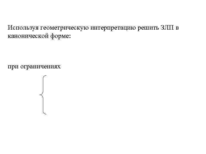 Используя геометрическую интерпретацию решить ЗЛП в канонической форме: при ограничениях 