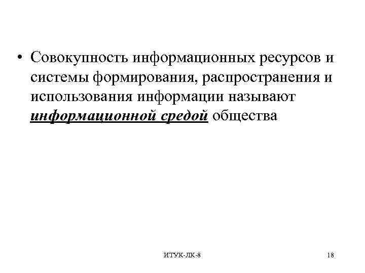  • Совокупность информационных ресурсов и системы формирования, распространения и использования информации называют информационной