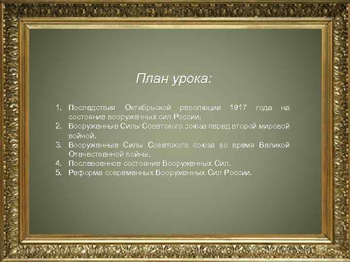 План урока: 1. Последствия Октябрьской революции 1917 года на состояние вооруженных сил России. 2.