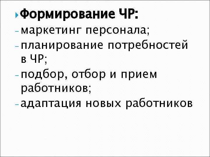  Формирование - маркетинг ЧР: персонала; - планирование потребностей в ЧР; - подбор, отбор
