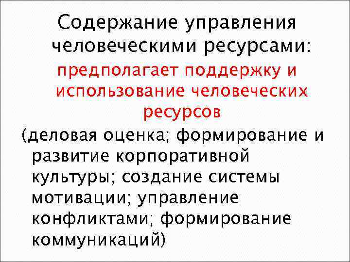 Содержание управления человеческими ресурсами: предполагает поддержку и использование человеческих ресурсов (деловая оценка; формирование и