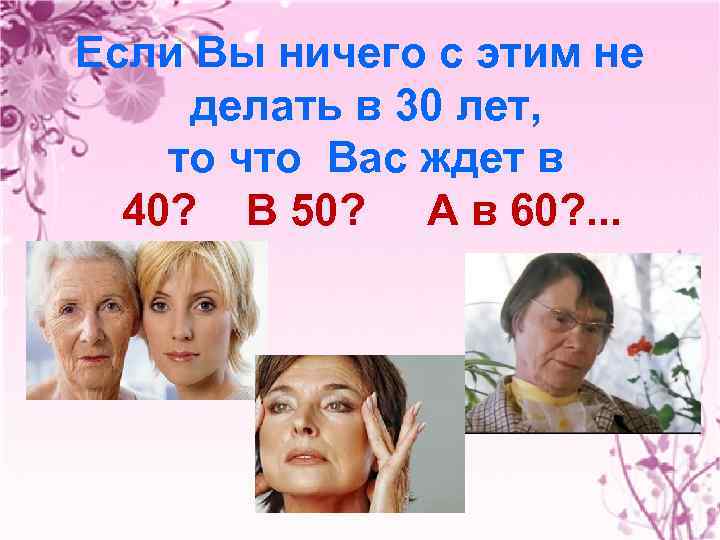 Если Вы ничего с этим не делать в 30 лет, то что Вас ждет