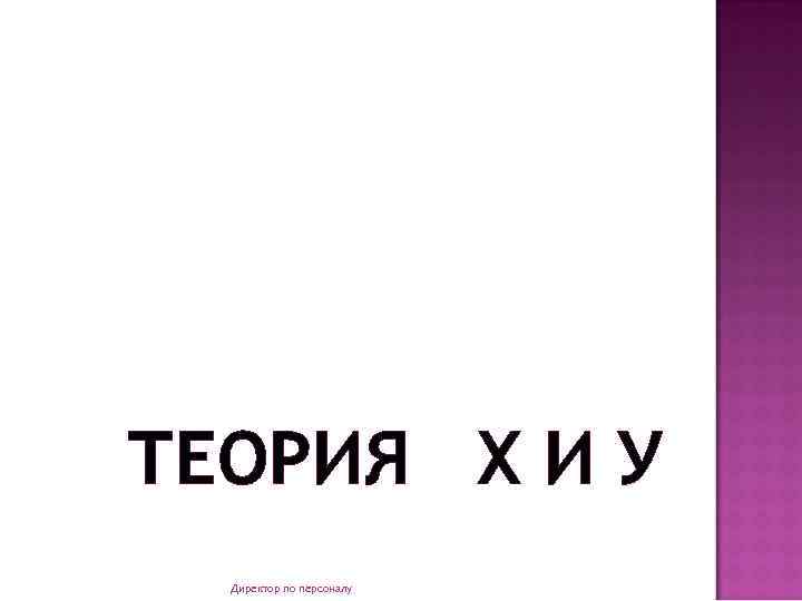 ТЕОРИЯ Х И У Директор по персоналу 