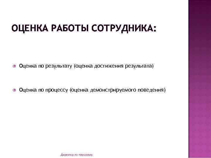 ОЦЕНКА РАБОТЫ СОТРУДНИКА: Оценка по результату (оценка достижения результата) Оценка по процессу (оценка демонстрируемого