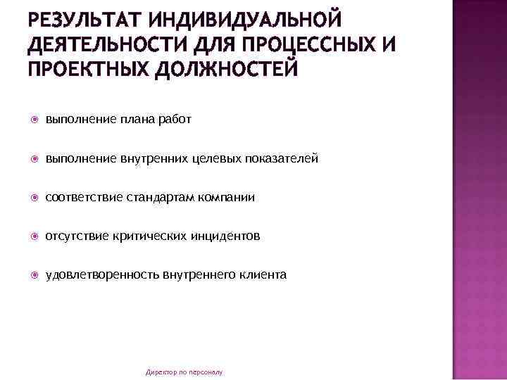 РЕЗУЛЬТАТ ИНДИВИДУАЛЬНОЙ ДЕЯТЕЛЬНОСТИ ДЛЯ ПРОЦЕССНЫХ И ПРОЕКТНЫХ ДОЛЖНОСТЕЙ выполнение плана работ выполнение внутренних целевых