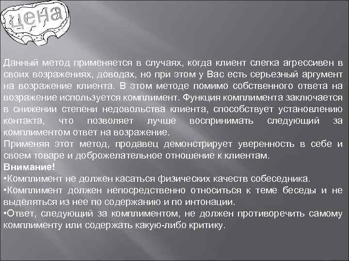 Данный метод применяется в случаях, когда клиент слегка агрессивен в своих возражениях, доводах, но