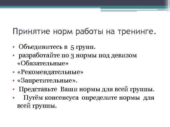 Принятие норм работы на тренинге. • Объединитесь в 5 групп. • разработайте по 3