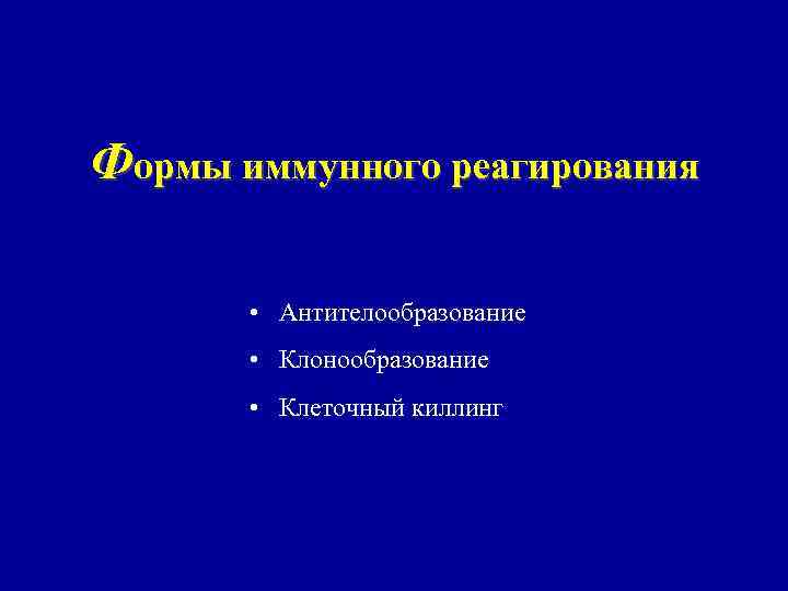 Формы иммунного реагирования • Антителообразование • Клонообразование • Клеточный киллинг 